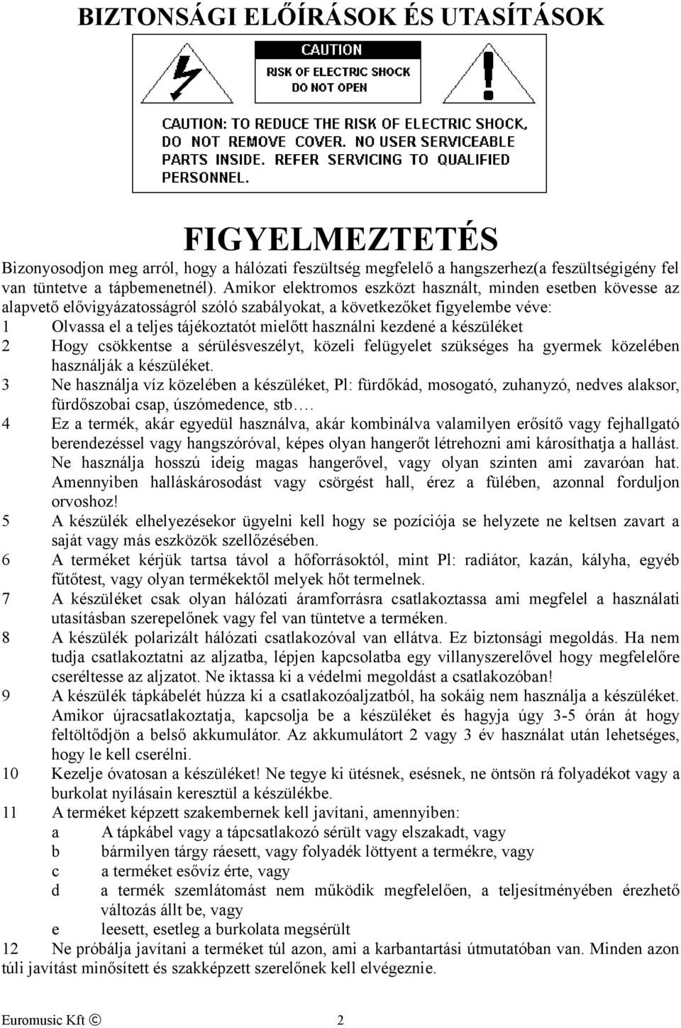 kezdené a készüléket 2 Hogy csökkentse a sérülésveszélyt, közeli felügyelet szükséges ha gyermek közelében használják a készüléket.