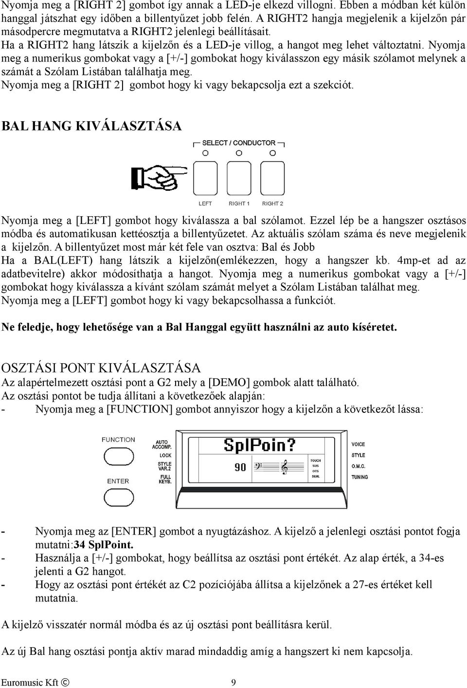 Nyomja meg a numerikus gombokat vagy a [+/-] gombokat hogy kiválasszon egy másik szólamot melynek a számát a Szólam Listában találhatja meg.