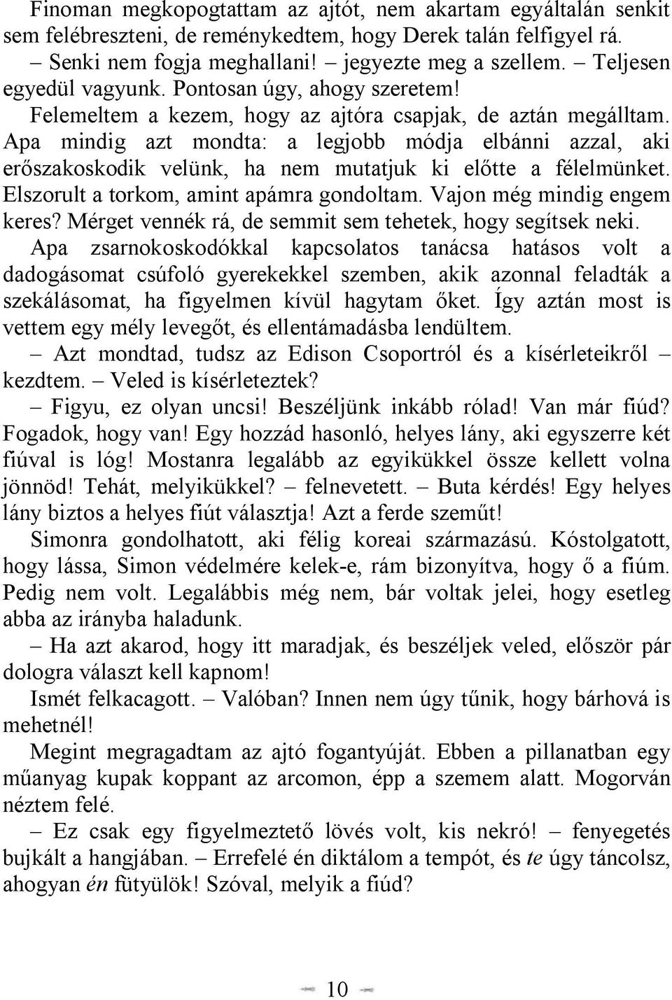 Apa mindig azt mondta: a legjobb módja elbánni azzal, aki erőszakoskodik velünk, ha nem mutatjuk ki előtte a félelmünket. Elszorult a torkom, amint apámra gondoltam. Vajon még mindig engem keres?