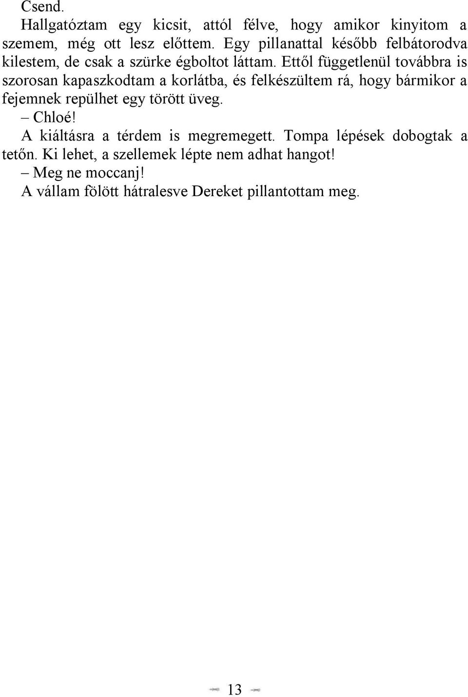 Ettől függetlenül továbbra is szorosan kapaszkodtam a korlátba, és felkészültem rá, hogy bármikor a fejemnek repülhet egy