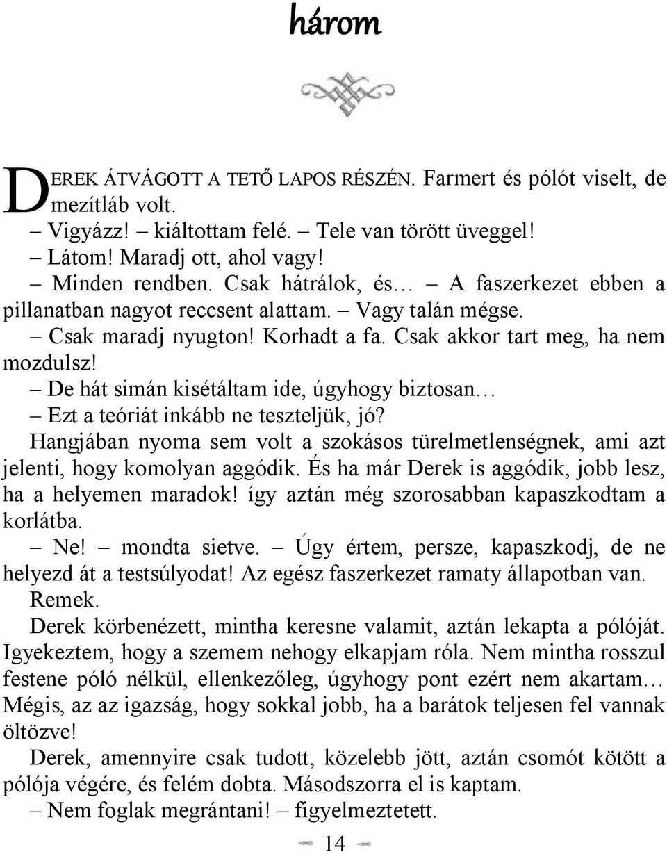 De hát simán kisétáltam ide, úgyhogy biztosan Ezt a teóriát inkább ne teszteljük, jó? Hangjában nyoma sem volt a szokásos türelmetlenségnek, ami azt jelenti, hogy komolyan aggódik.