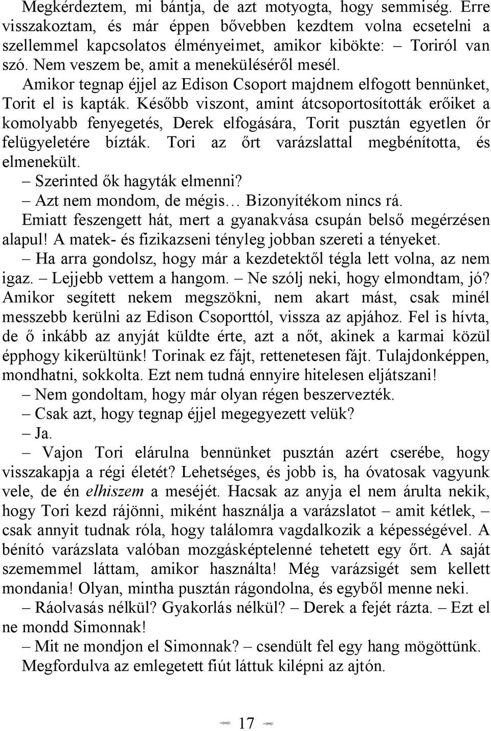 Később viszont, amint átcsoportosították erőiket a komolyabb fenyegetés, Derek elfogására, Torit pusztán egyetlen őr felügyeletére bízták. Tori az őrt varázslattal megbénította, és elmenekült.