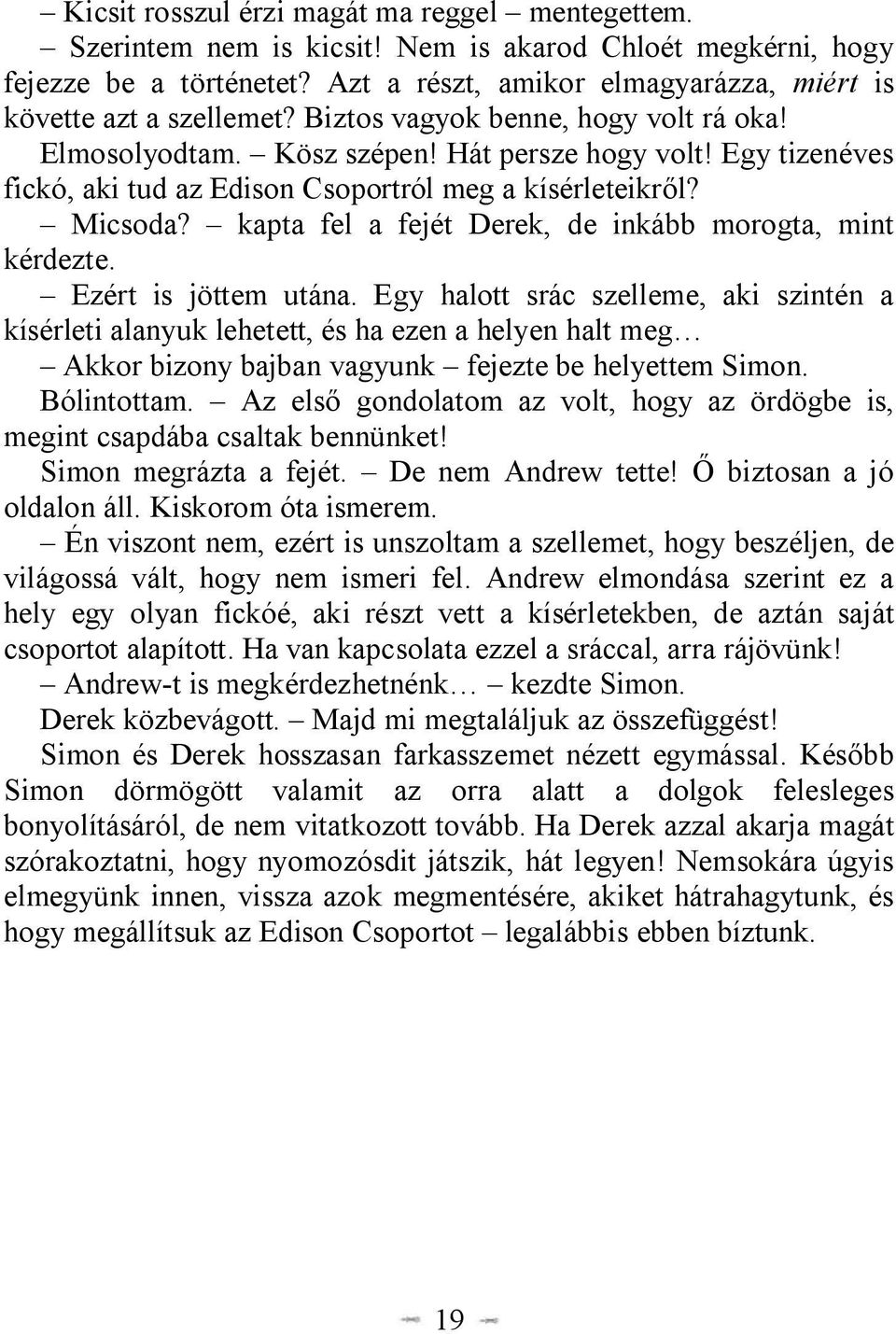 Egy tizenéves fickó, aki tud az Edison Csoportról meg a kísérleteikről? Micsoda? kapta fel a fejét Derek, de inkább morogta, mint kérdezte. Ezért is jöttem utána.