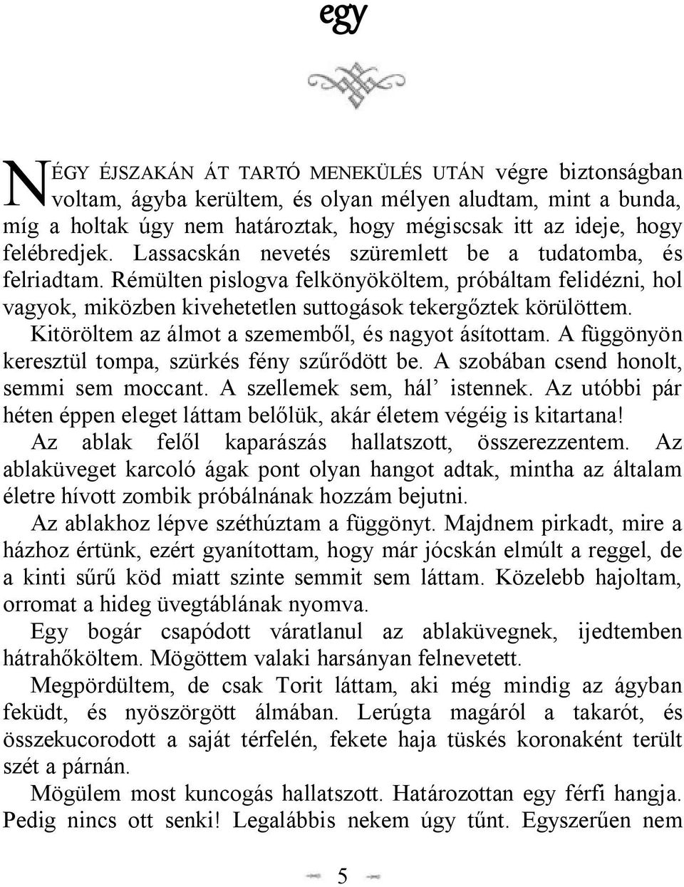 Kitöröltem az álmot a szememből, és nagyot ásítottam. A függönyön keresztül tompa, szürkés fény szűrődött be. A szobában csend honolt, semmi sem moccant. A szellemek sem, hál istennek.