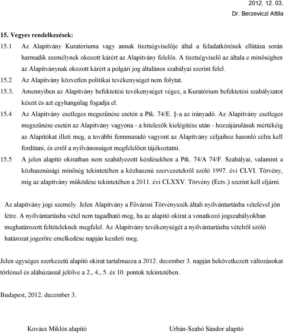 Amennyiben az Alapítvány befektetési tevékenységet végez, a Kuratórium befektetési szabályzatot készít és azt egyhangúlag fogadja el. 15.4 Az Alapítvány esetleges megszűnése esetén a Ptk. 74/E.