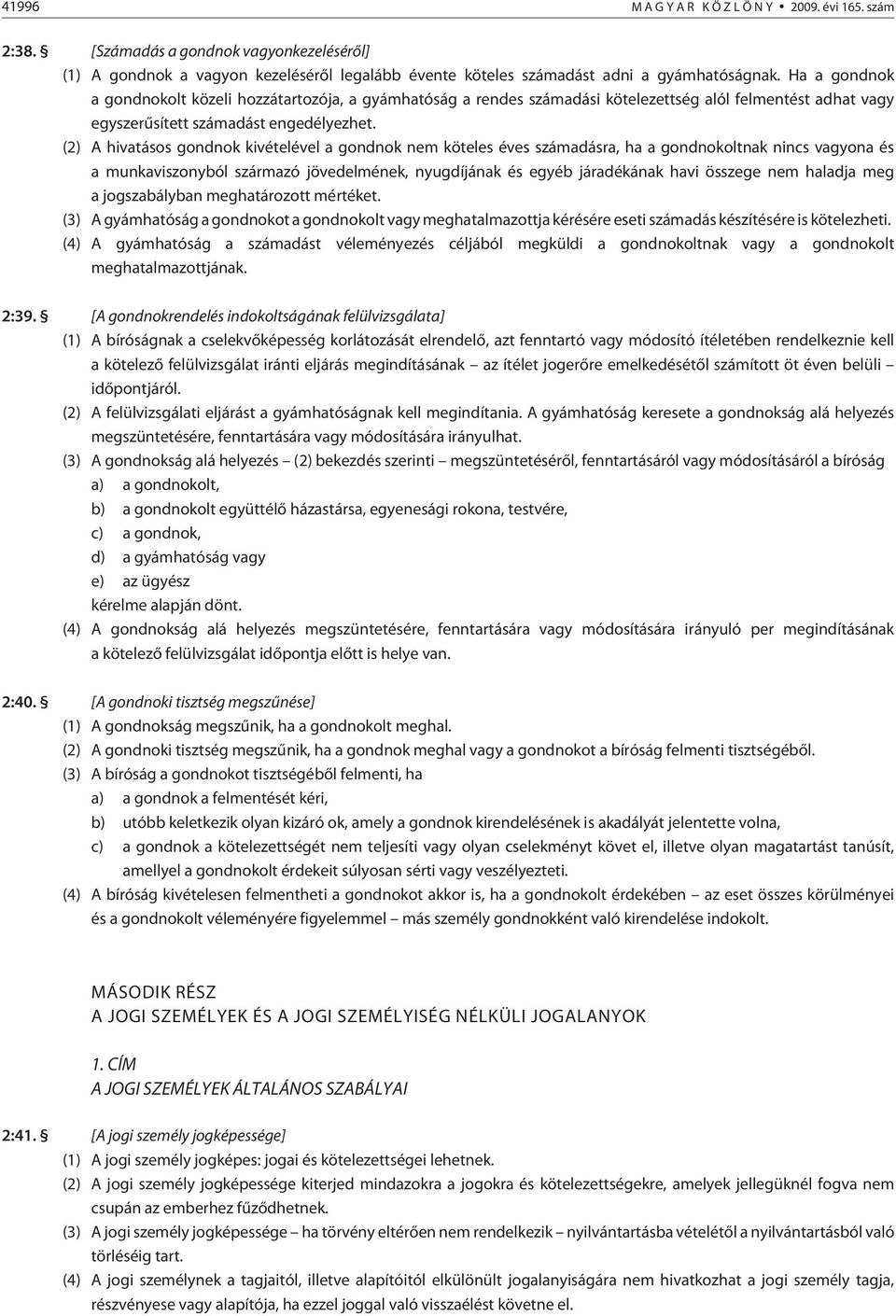 (2) A hivatásos gondnok kivételével a gondnok nem köteles éves számadásra, ha a gondnokoltnak nincs vagyona és a munkaviszonyból származó jövedelmének, nyugdíjának és egyéb járadékának havi összege