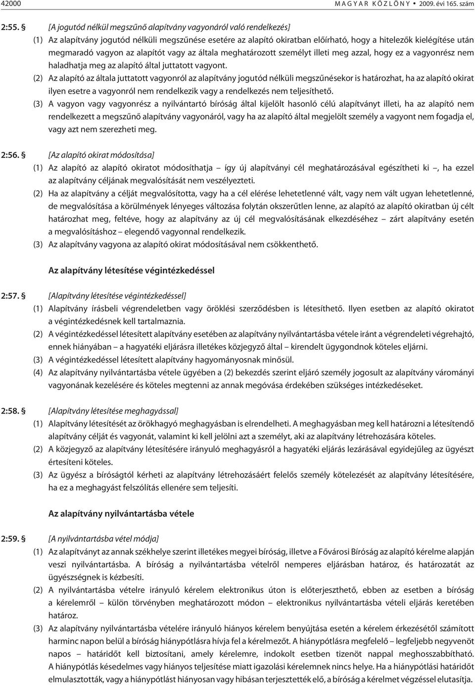 vagyon az alapítót vagy az általa meghatározott személyt illeti meg azzal, hogy ez a vagyonrész nem haladhatja meg az alapító által juttatott vagyont.