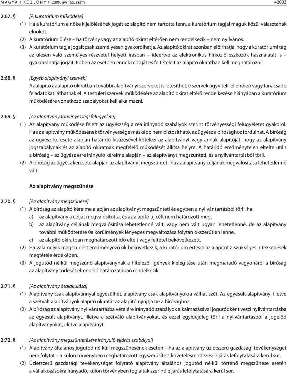 (2) A kuratórium ülése ha tör vény vagy az alapító okirat eltérõen nem rendelkezik nem nyilvános. (3) A kuratórium tagja jogait csak személyesen gyakorolhatja.