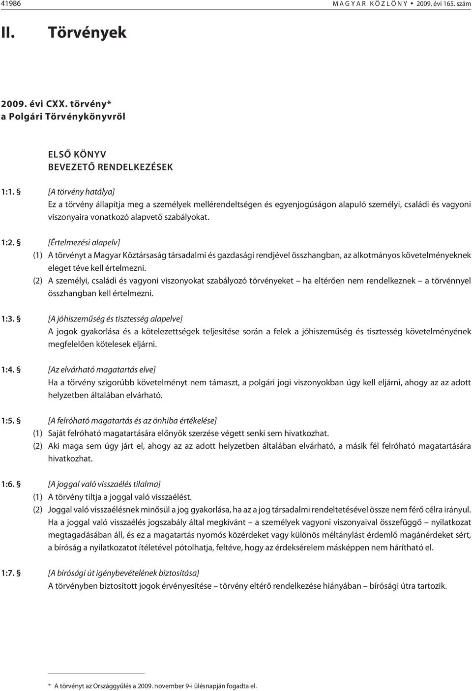 [Értelmezési alapelv] (1) A tör vényt a Magyar Köztársaság társadalmi és gazdasági rendjével összhangban, az alkotmányos követelményeknek eleget téve kell értelmezni.