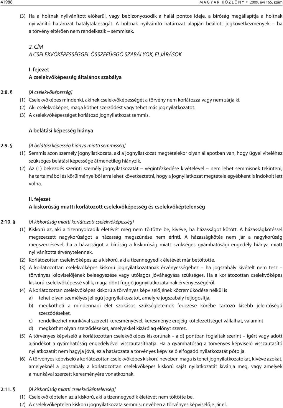 A holtnak nyilvánító határozat alapján beállott jogkövetkezmények ha a tör vény eltérõen nem rendelkezik semmisek. 2. CÍM A CSELEKVÕKÉPESSÉGGEL ÖSSZEFÜGGÕ SZABÁLYOK, ELJÁRÁSOK I.