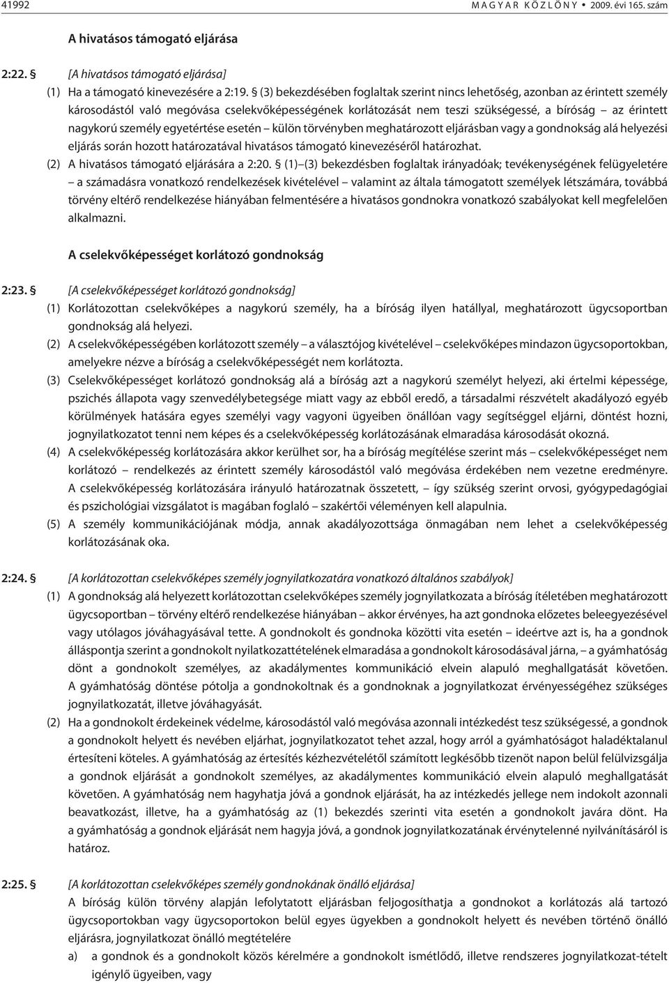 személy egyetértése esetén külön tör vény ben meghatározott eljárásban vagy a gondnokság alá helyezési eljárás során hozott határozatával hivatásos támogató kinevezésérõl határozhat.