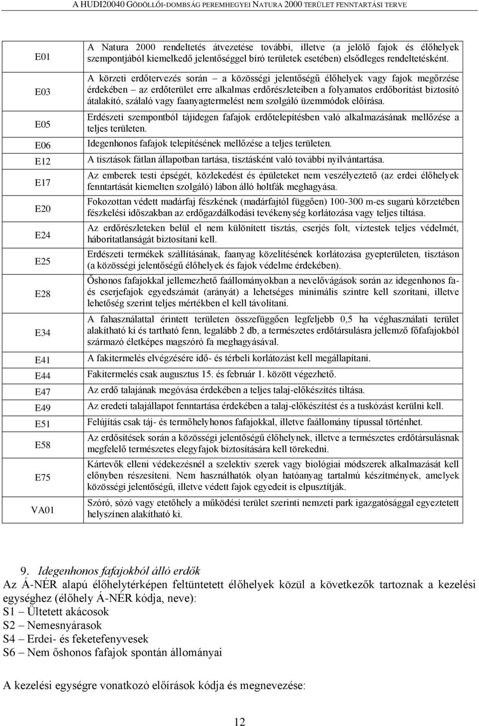 A körzeti erdőtervezés során a közösségi jelentőségű élőhelyek vagy fajok megőrzése érdekében az erdőterület erre alkalmas erdőrészleteiben a folyamatos erdőborítást biztosító átalakító, szálaló vagy