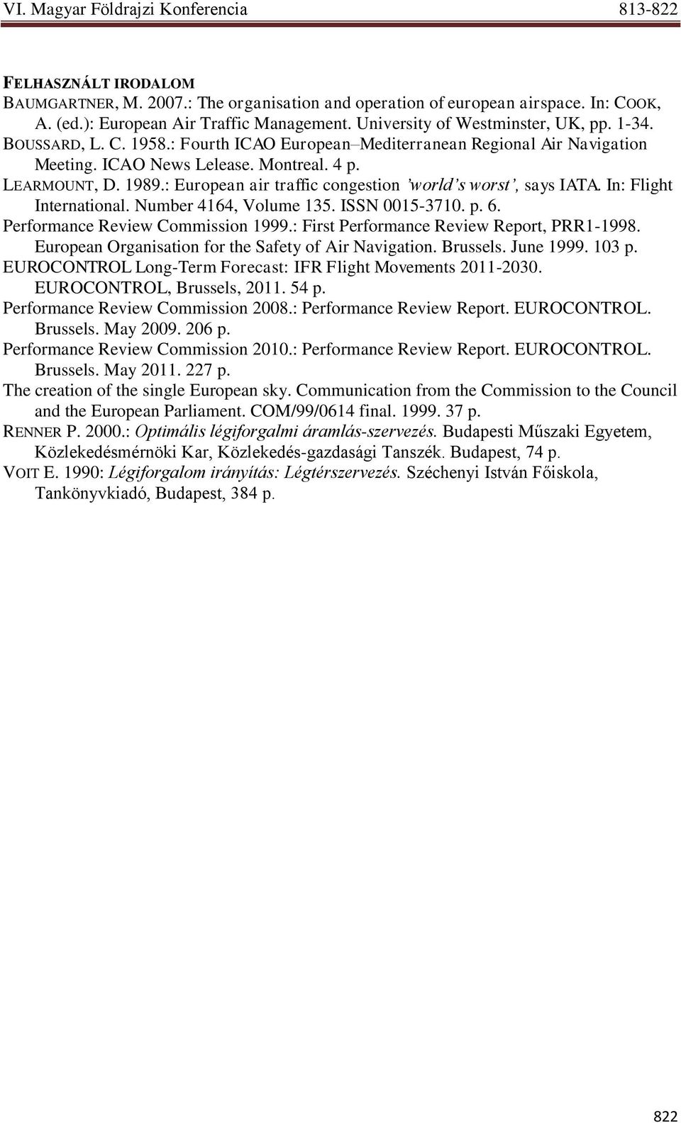 : European air traffic congestion world s worst, says IATA. In: Flight International. Number 4164, Volume 135. ISSN 0015-3710. p. 6. Performance Review Commission 1999.