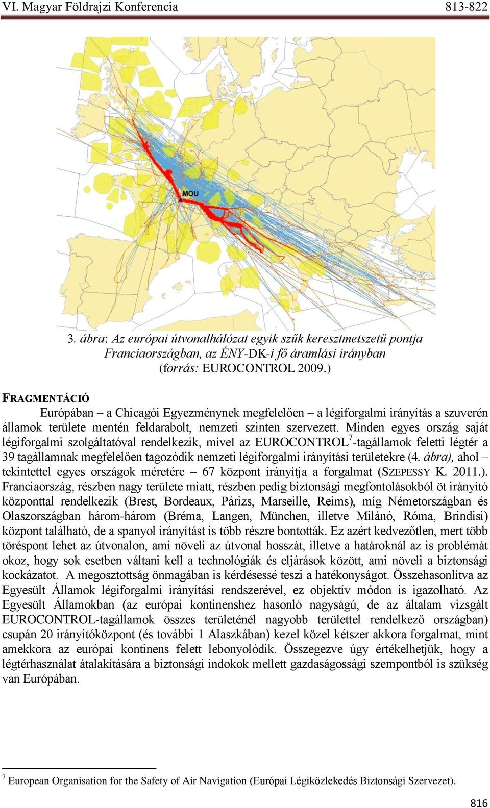 Minden egyes ország saját légiforgalmi szolgáltatóval rendelkezik, mivel az EUROCONTROL 7 -tagállamok feletti légtér a 39 tagállamnak megfelelően tagozódik nemzeti légiforgalmi irányítási területekre