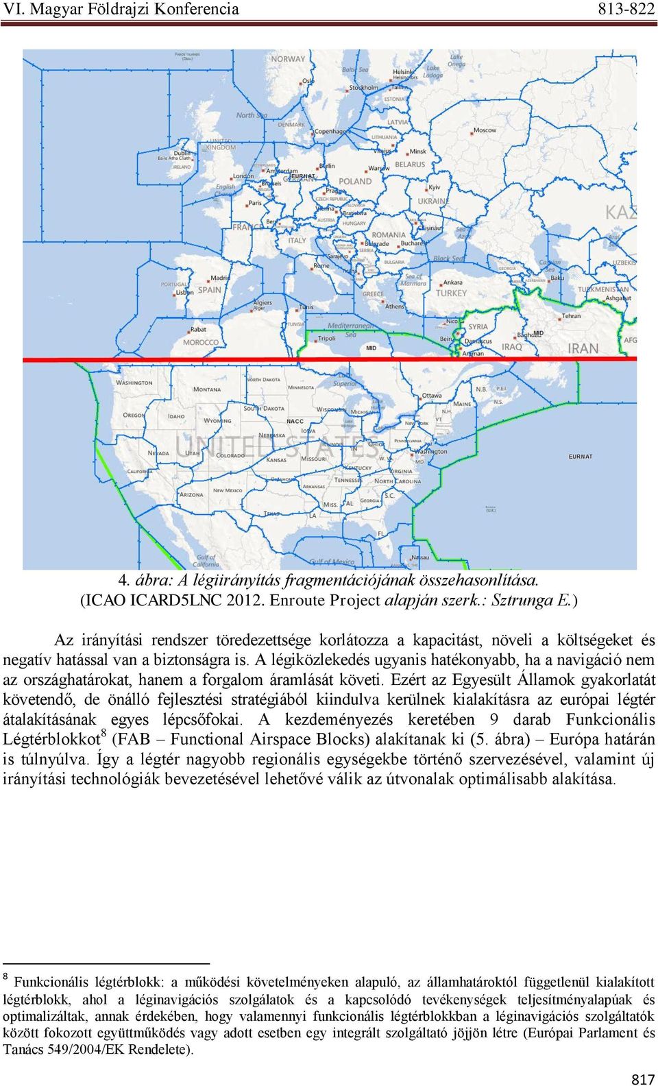 A légiközlekedés ugyanis hatékonyabb, ha a navigáció nem az országhatárokat, hanem a forgalom áramlását követi.