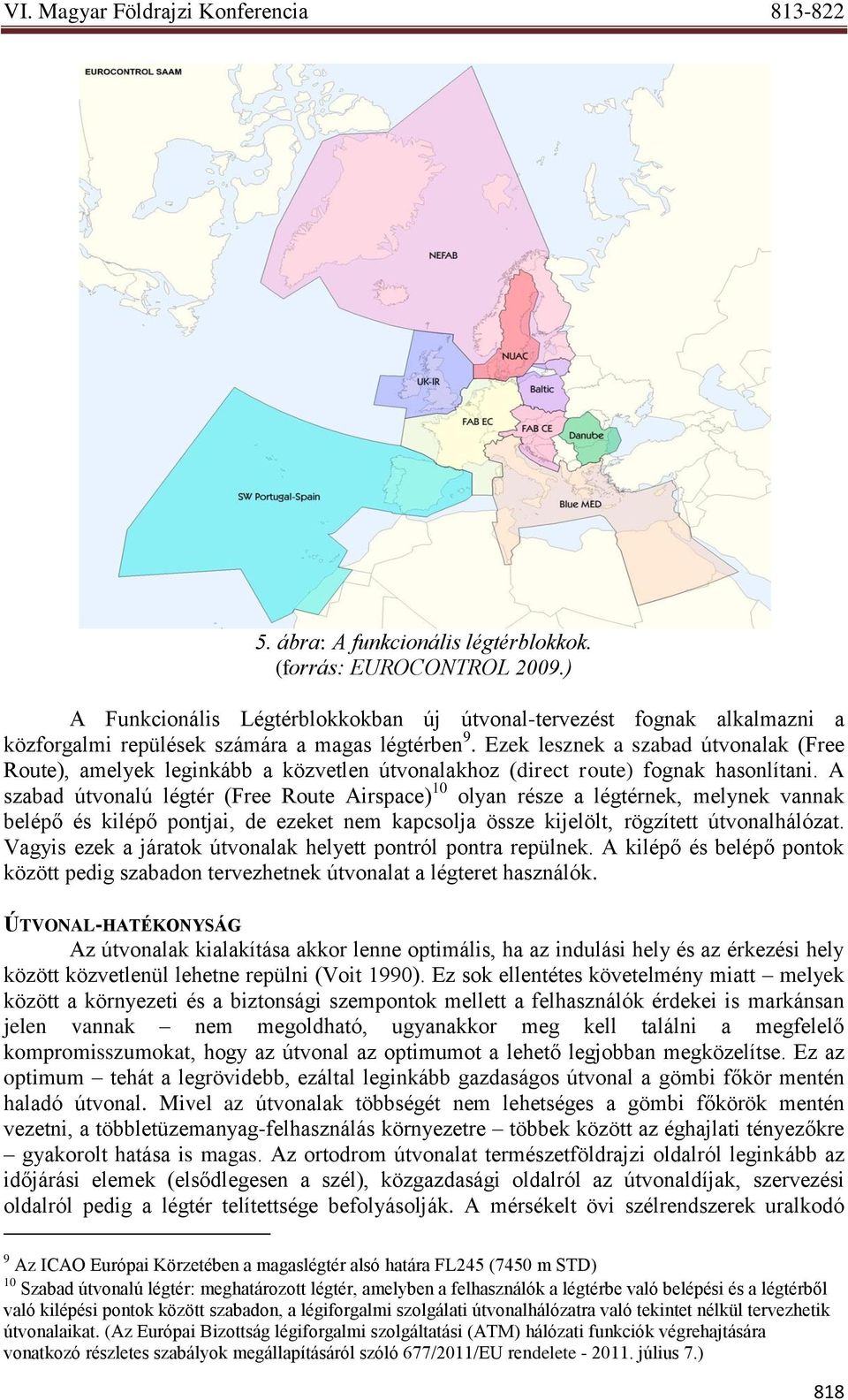 A szabad útvonalú légtér (Free Route Airspace) 10 olyan része a légtérnek, melynek vannak belépő és kilépő pontjai, de ezeket nem kapcsolja össze kijelölt, rögzített útvonalhálózat.