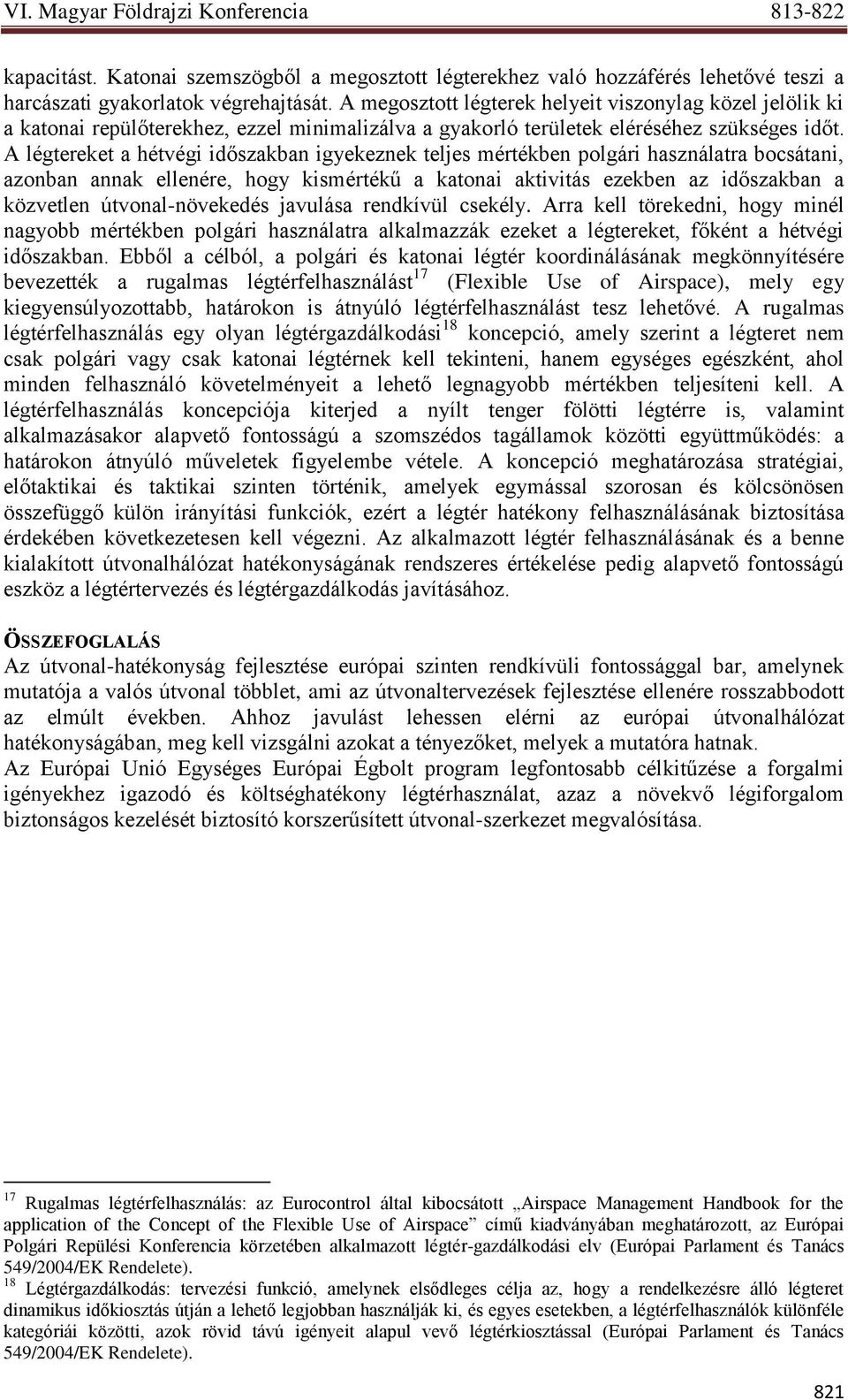 A légtereket a hétvégi időszakban igyekeznek teljes mértékben polgári használatra bocsátani, azonban annak ellenére, hogy kismértékű a katonai aktivitás ezekben az időszakban a közvetlen