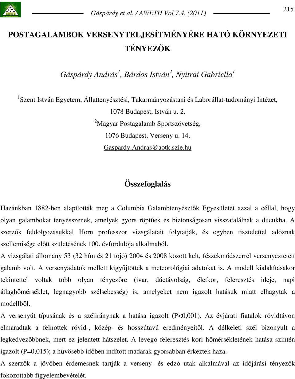 hu Összefoglalás Hazánkban 1882-ben alapították meg a Columbia Galambtenyésztık Egyesületét azzal a céllal, hogy olyan galambokat tenyésszenek, amelyek gyors röptőek és biztonságosan visszatalálnak a