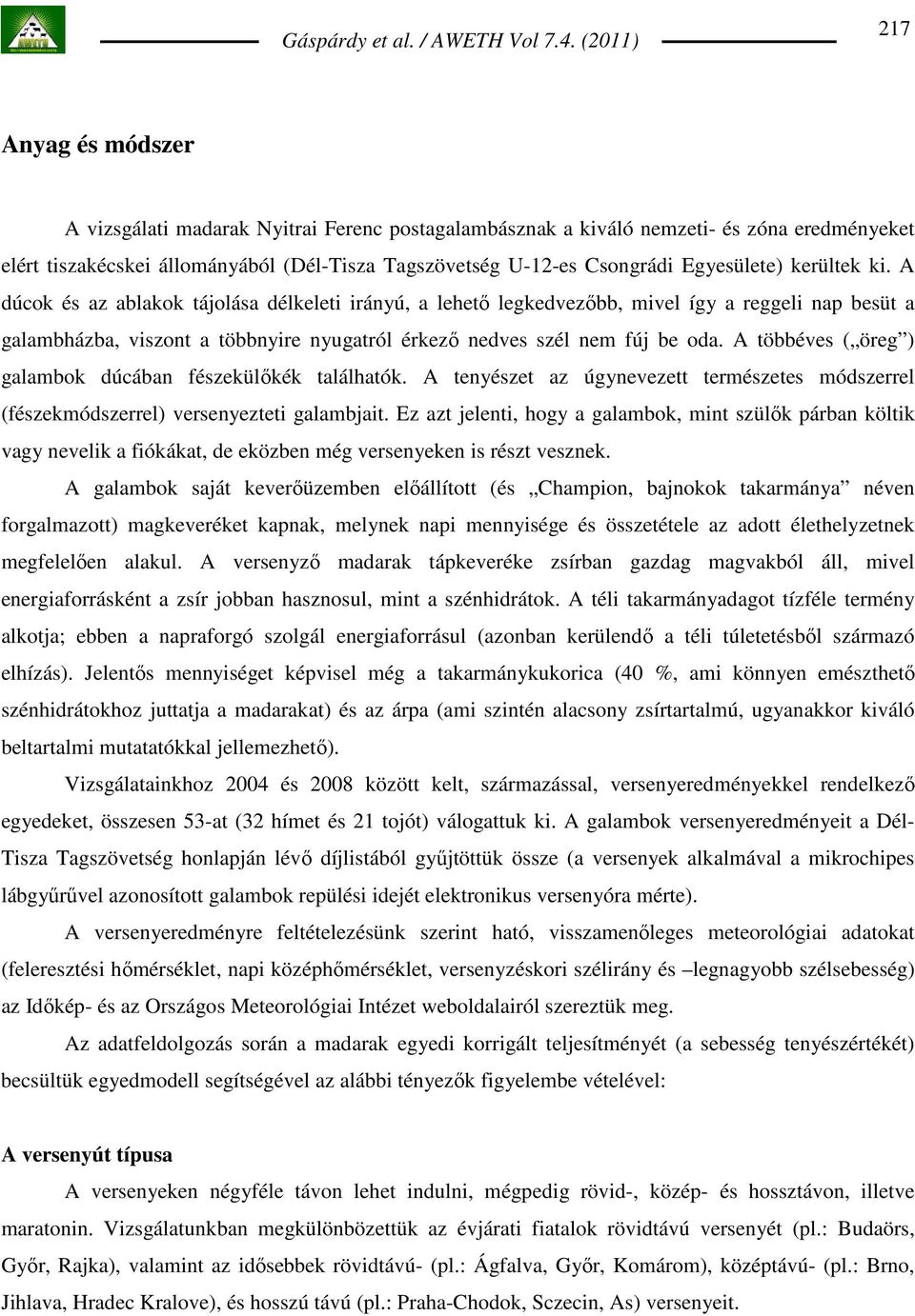 A többéves ( öreg ) galambok dúcában fészekülıkék találhatók. A tenyészet az úgynevezett természetes módszerrel (fészekmódszerrel) versenyezteti galambjait.