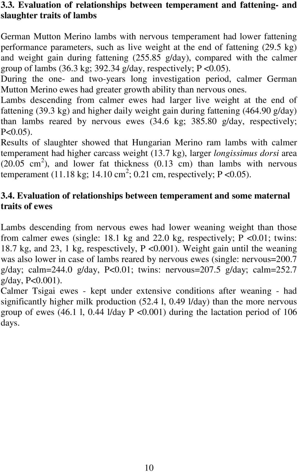 During the one- and two-years long investigation period, calmer German Mutton Merino ewes had greater growth ability than nervous ones.