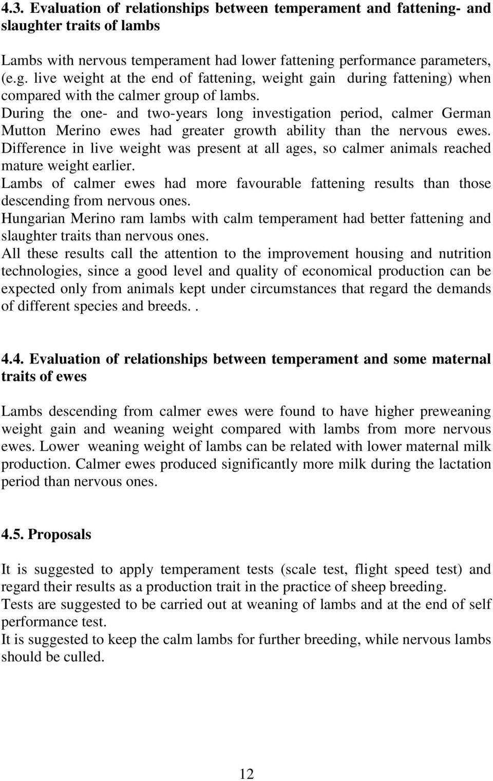 Difference in live weight was present at all ages, so calmer animals reached mature weight earlier. Lambs of calmer ewes had more favourable fattening results than those descending from nervous ones.