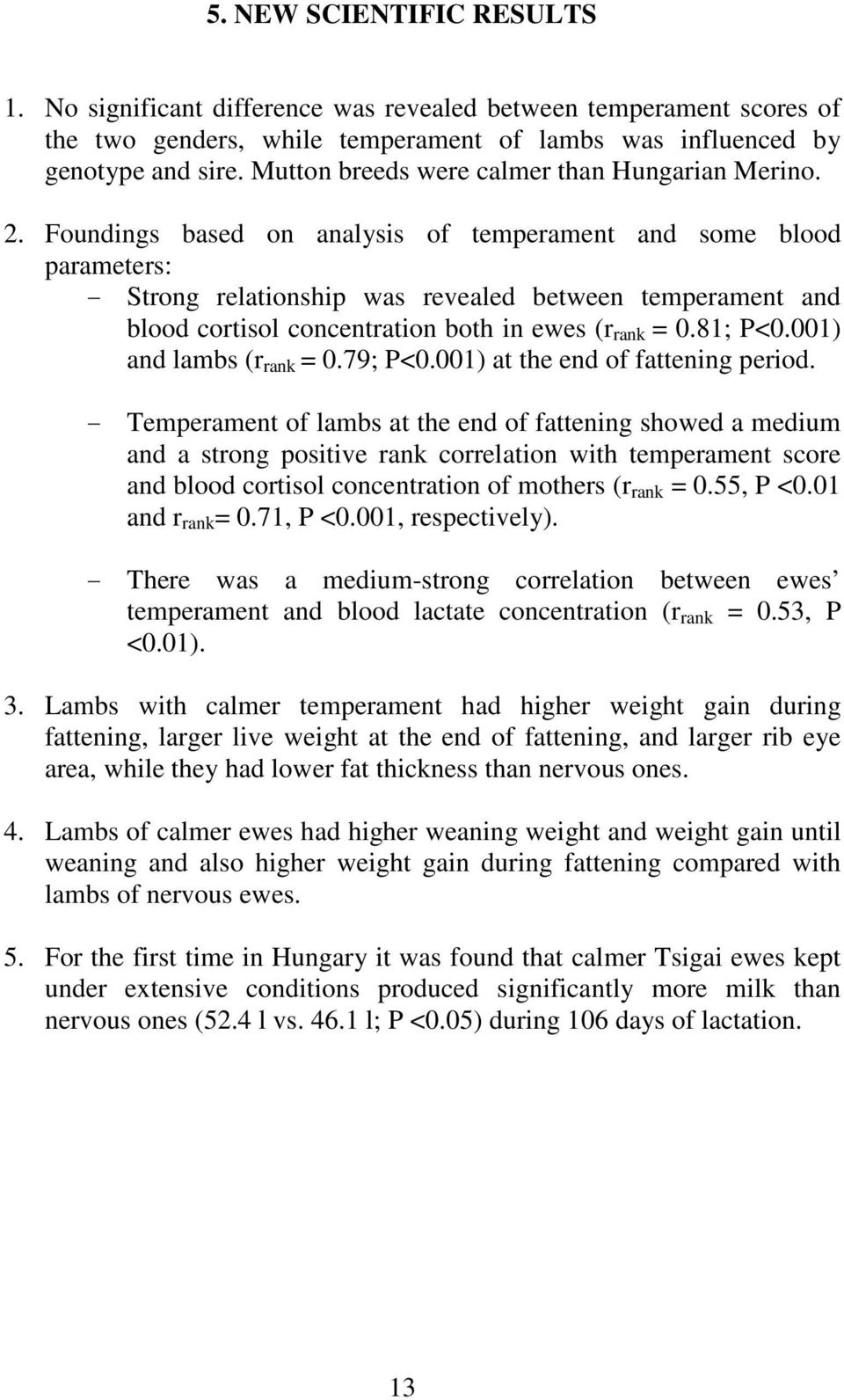 Foundings based on analysis of temperament and some blood parameters: - Strong relationship was revealed between temperament and blood cortisol concentration both in ewes (r rank = 0.81; P<0.