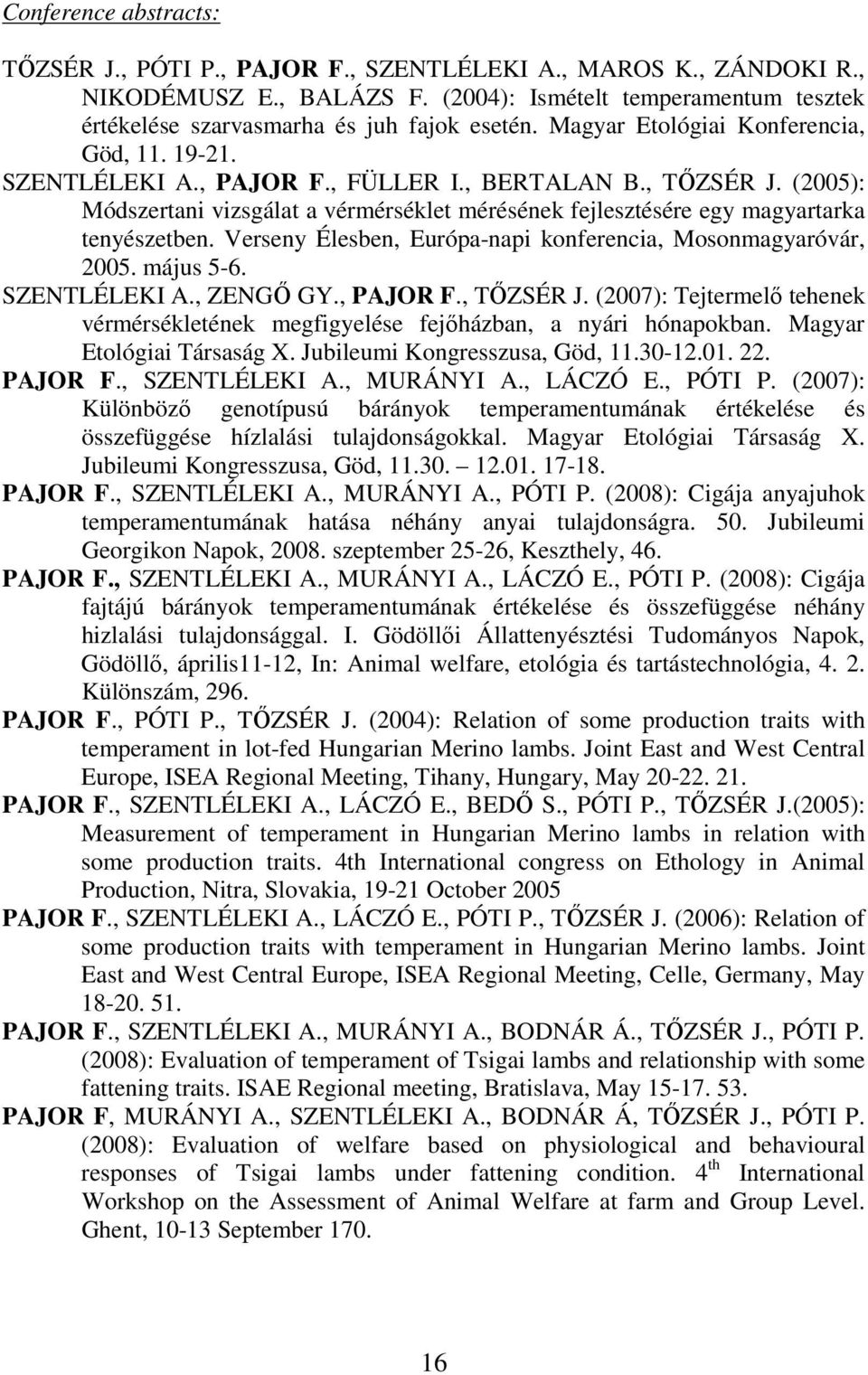 (2005): Módszertani vizsgálat a vérmérséklet mérésének fejlesztésére egy magyartarka tenyészetben. Verseny Élesben, Európa-napi konferencia, Mosonmagyaróvár, 2005. május 5-6. SZENTLÉLEKI A., ZENGİ GY.