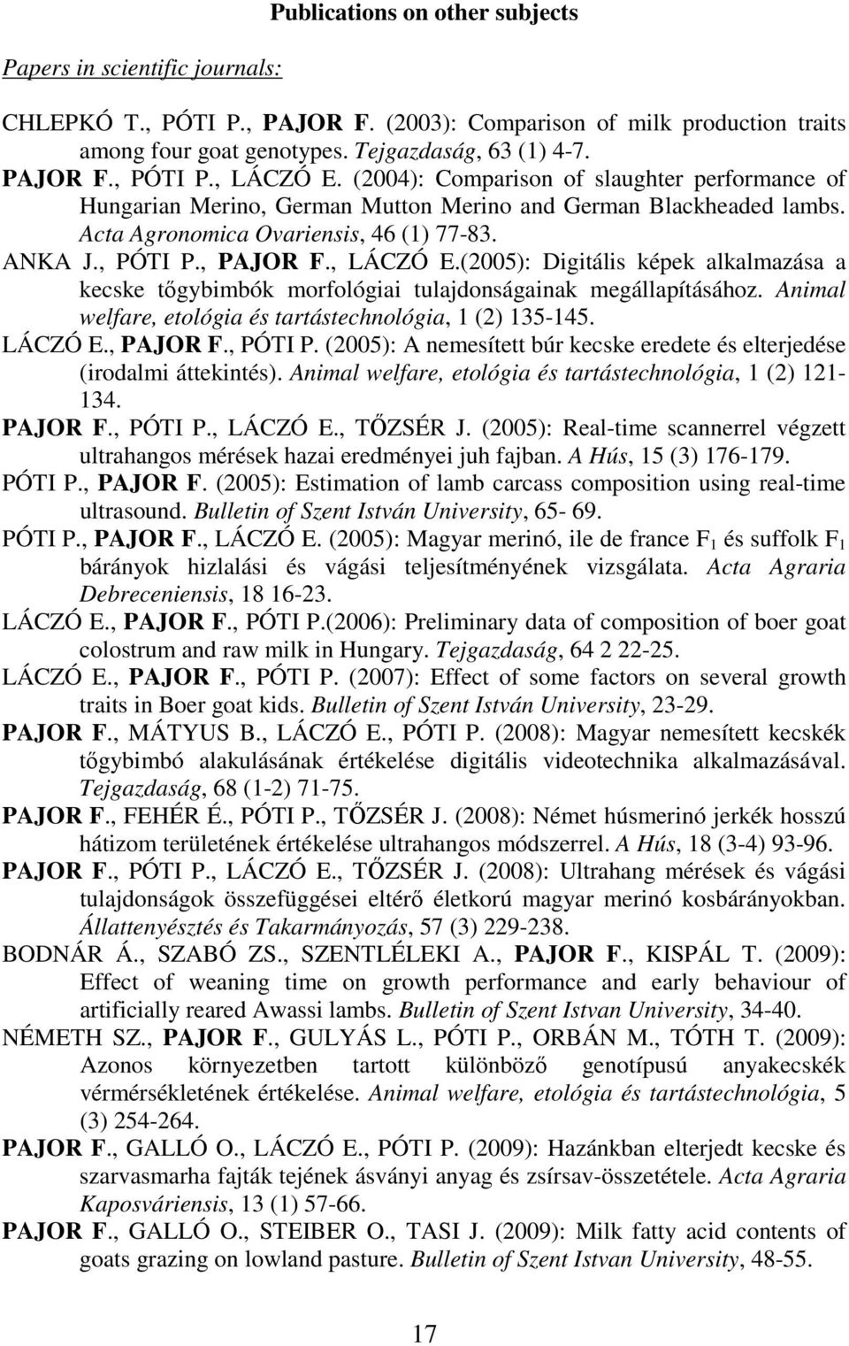 (2005): Digitális képek alkalmazása a kecske tıgybimbók morfológiai tulajdonságainak megállapításához. Animal welfare, etológia és tartástechnológia, 1 (2) 135-145. LÁCZÓ E., PAJOR F., PÓTI P.