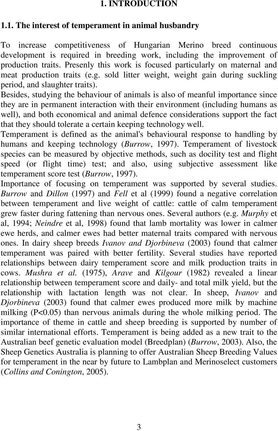 Besides, studying the behaviour of animals is also of meanful importance since they are in permanent interaction with their environment (including humans as well), and both economical and animal