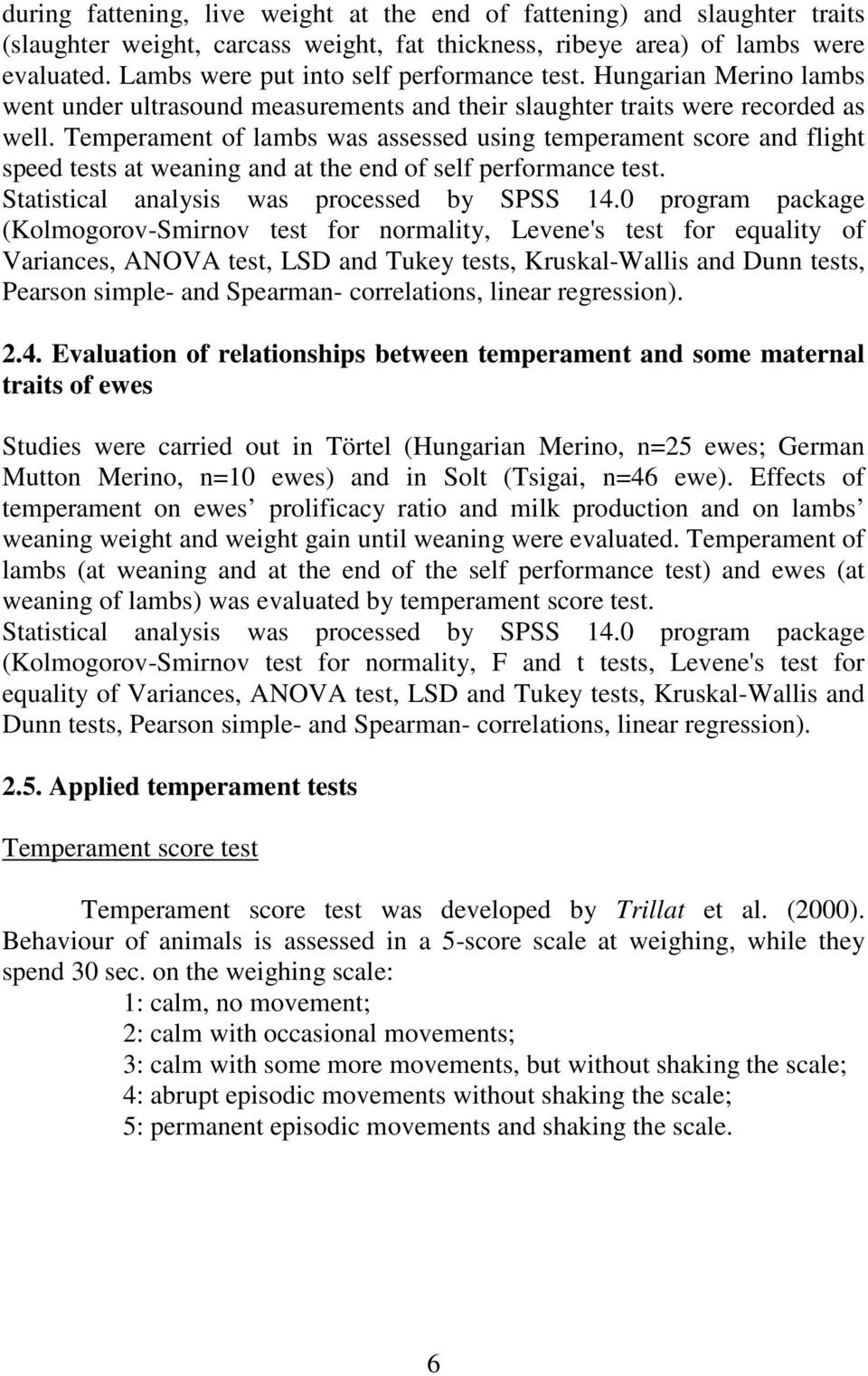 Temperament of lambs was assessed using temperament score and flight speed tests at weaning and at the end of self performance test. Statistical analysis was processed by SPSS 14.