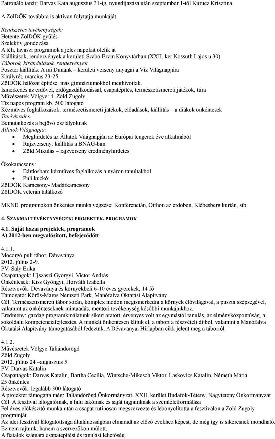 ker Kossuth Lajos u 30) Táborok, kirándulások, rendezvények Poszter kiállítás: A mi Dunánk kerületi verseny anyagai a Víz Világnapjára Királyrét, március 23-25.