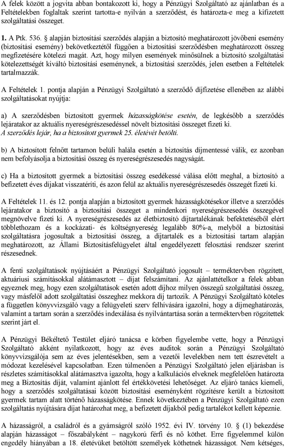 alapján biztosítási szerződés alapján a biztosító meghatározott jövőbeni esemény (biztosítási esemény) bekövetkeztétől függően a biztosítási szerződésben meghatározott összeg megfizetésére kötelezi