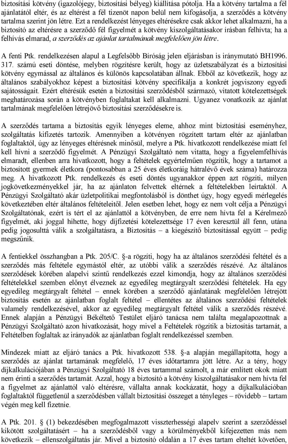 Ezt a rendelkezést lényeges eltérésekre csak akkor lehet alkalmazni, ha a biztosító az eltérésre a szerződő fél figyelmét a kötvény kiszolgáltatásakor írásban felhívta; ha a felhívás elmarad, a