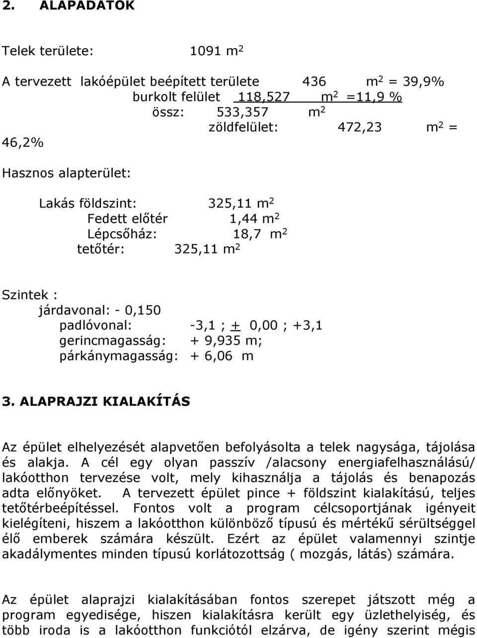 párkánymagasság: + 6,06 m 3. ALAPRAJZI KIALAKÍTÁS Az épület elhelyezését alapvetően befolyásolta a telek nagysága, tájolása és alakja.