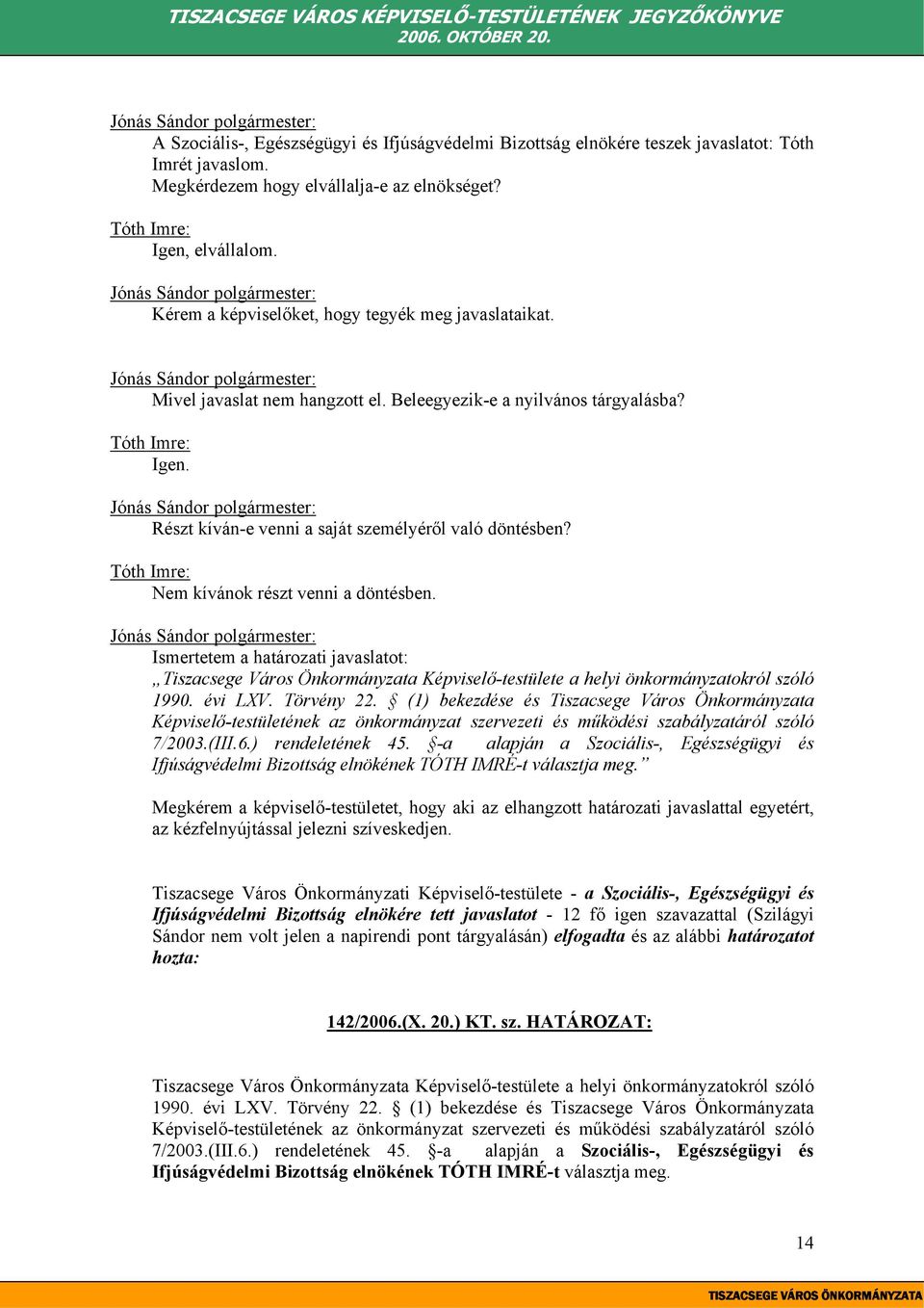 Tóth Imre: Nem kívánok részt venni a döntésben. Ismertetem a határozati javaslatot: Tiszacsege Város Önkormányzata Képviselő-testülete a helyi önkormányzatokról szóló 1990. évi LXV. Törvény 22.