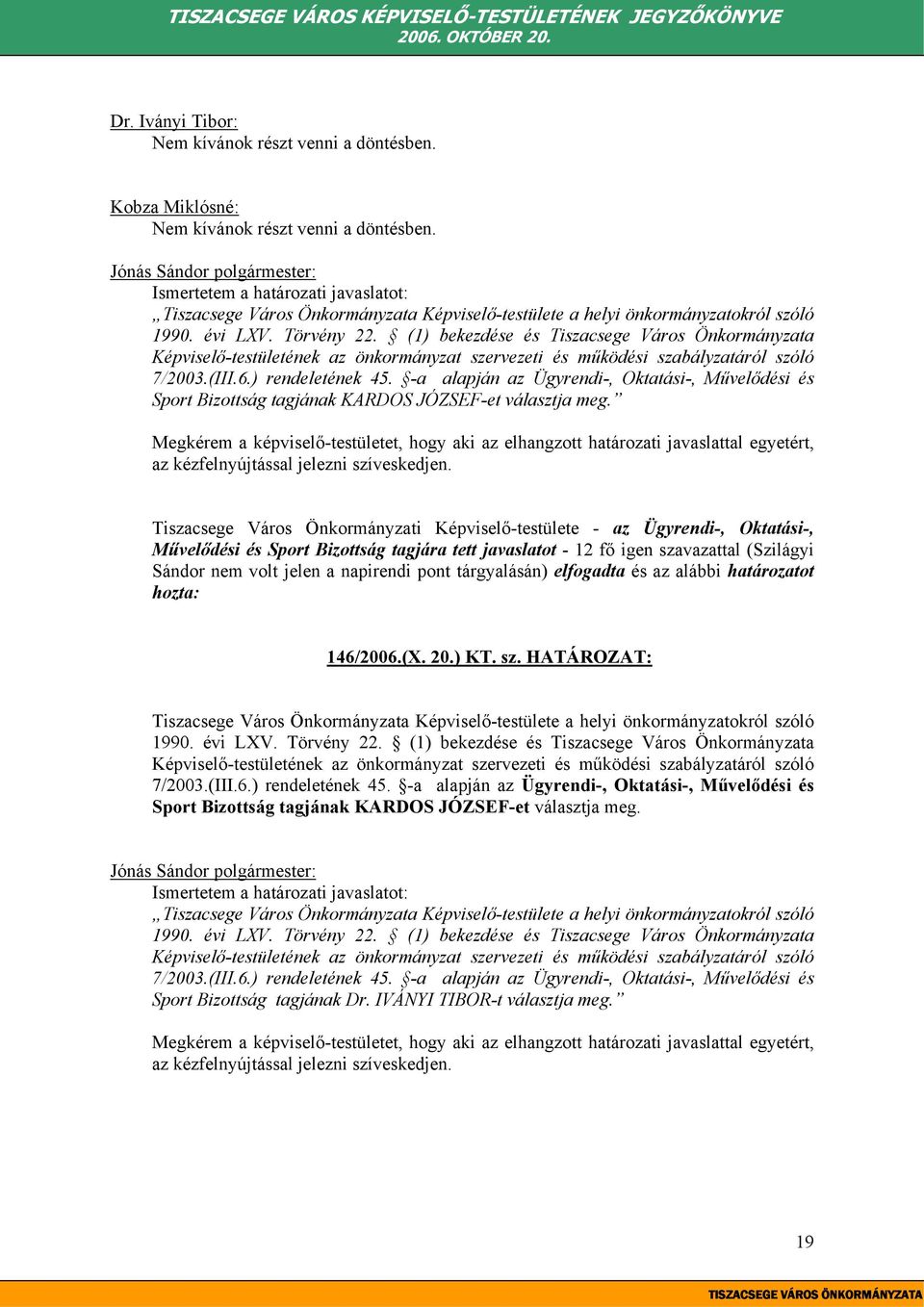 (1) bekezdése és Tiszacsege Város Önkormányzata Képviselő-testületének az önkormányzat szervezeti és működési szabályzatáról szóló 7/2003.(III.6.) rendeletének 45.