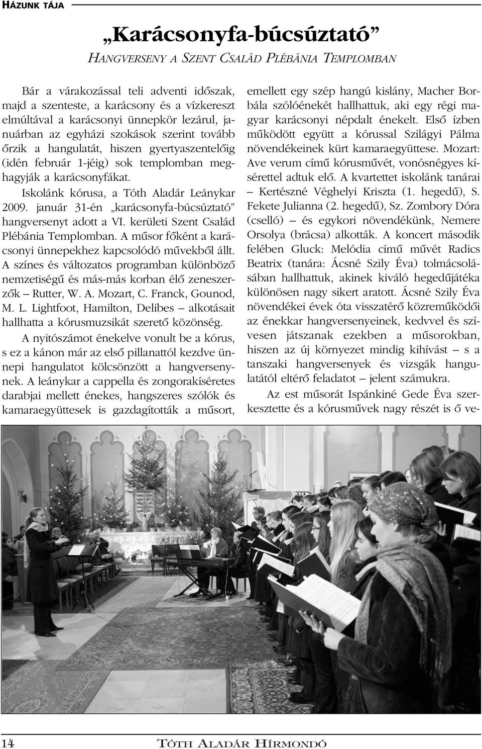 Iskolánk kórusa, a Tóth Aladár Leánykar 2009. január 31-én karácsonyfa-búcsúztató hangversenyt adott a VI. kerületi Szent Család Plébánia Templomban.