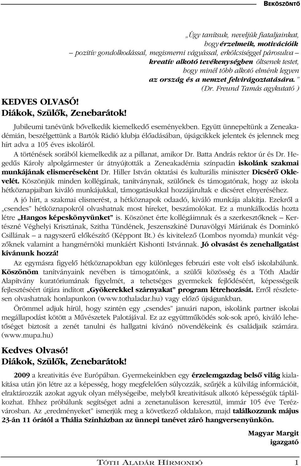 alkotó elménk legyen az ország és a nemzet felvirágoztatására. (Dr. Freund Tamás agykutató ) Jubileumi tanévünk bôvelkedik kiemelkedô eseményekben.