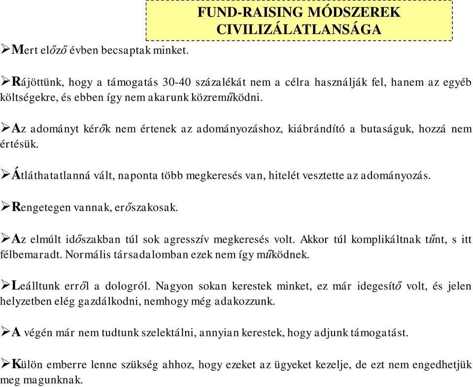 Az adományt kérők nem értenek az adományozáshoz, kiábrándító a butaságuk, hozzá nem értésük. Átláthatatlanná vált, naponta több megkeresés van, hitelét vesztette az adományozás.