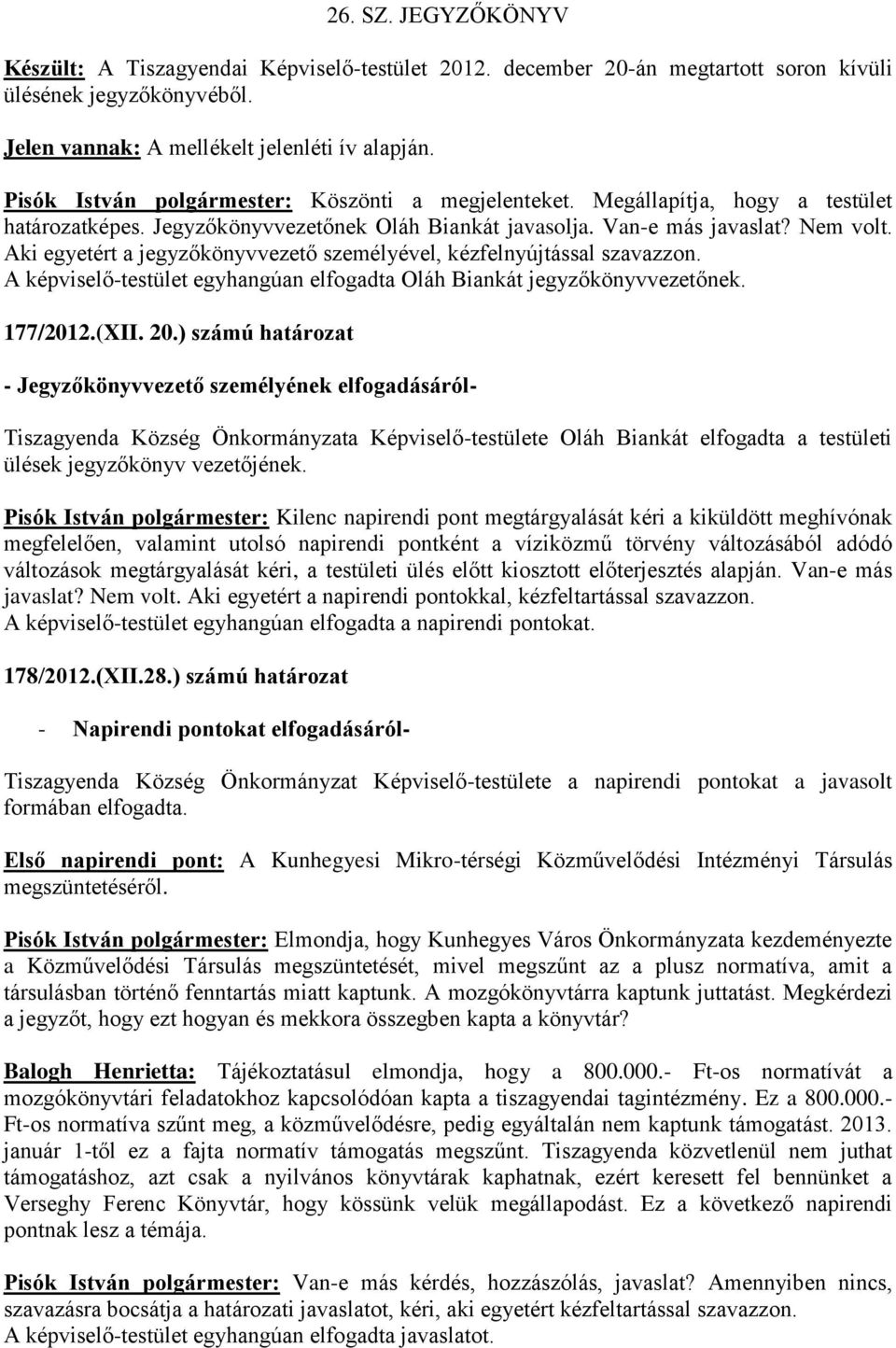 Aki egyetért a jegyzőkönyvvezető személyével, kézfelnyújtással szavazzon. A képviselő-testület egyhangúan elfogadta Oláh Biankát jegyzőkönyvvezetőnek. 177/2012.(XII. 20.