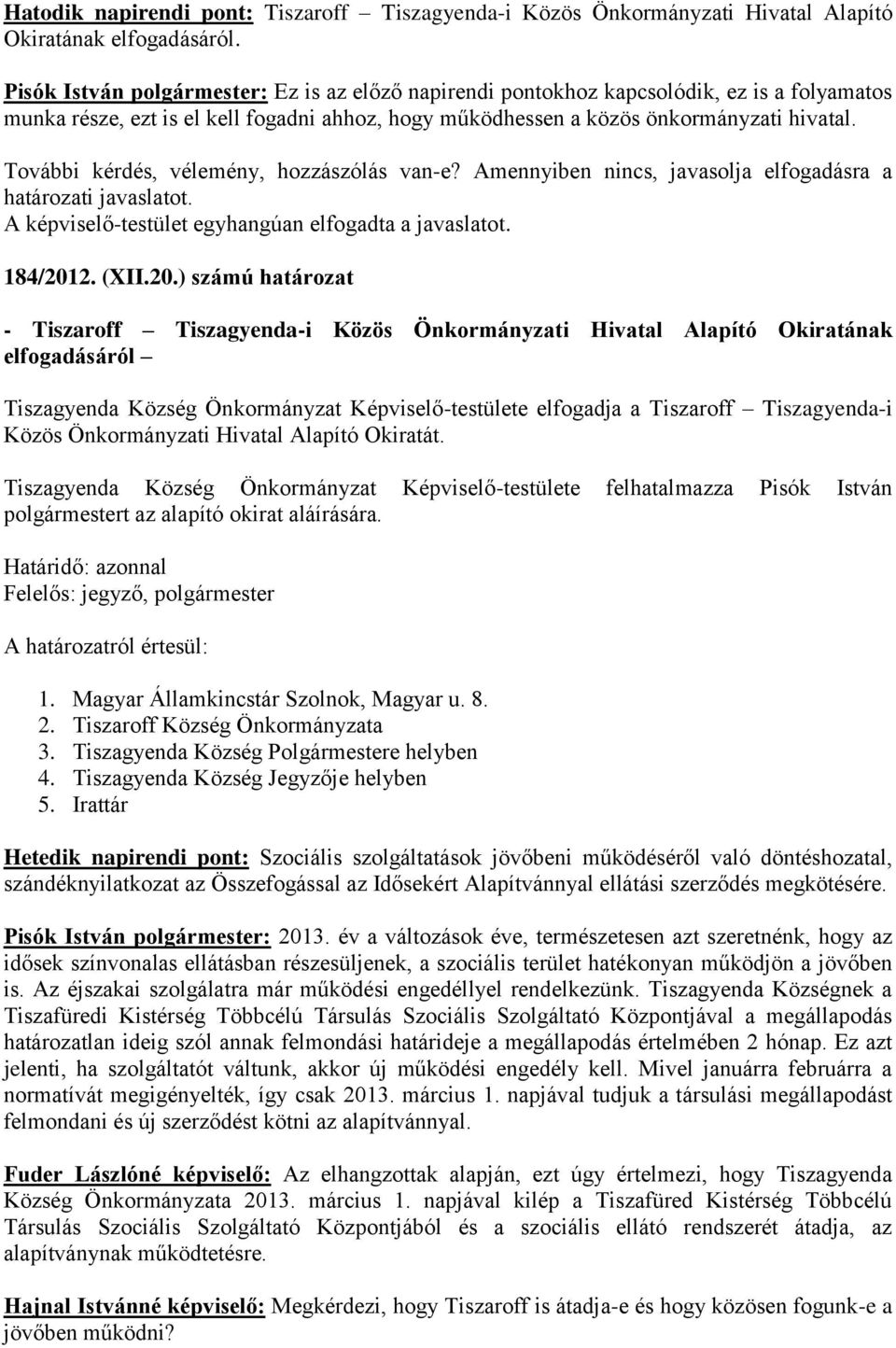 További kérdés, vélemény, hozzászólás van-e? Amennyiben nincs, javasolja elfogadásra a határozati javaslatot. 184/201