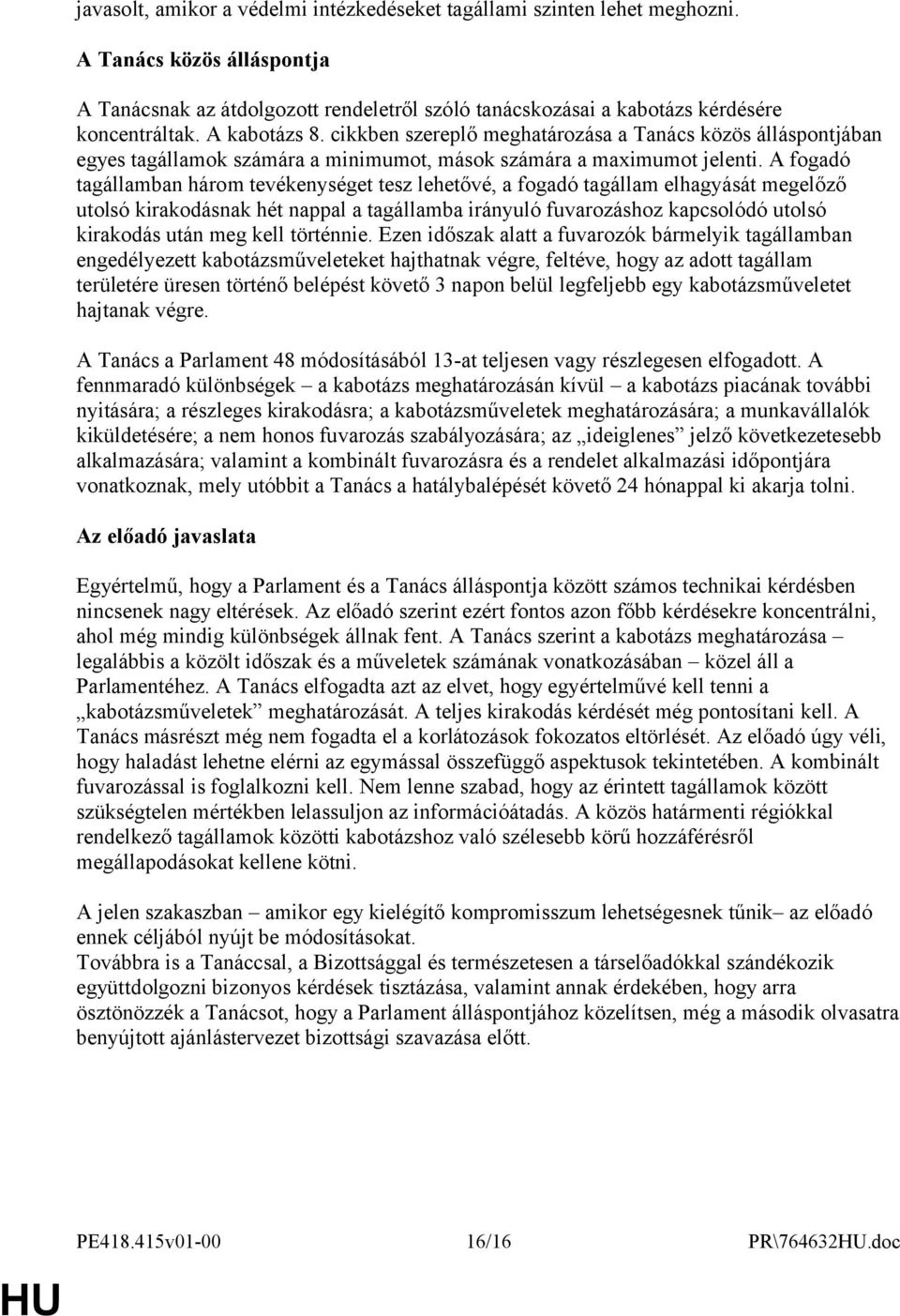 A fogadó tagállamban három tevékenységet tesz lehetővé, a fogadó tagállam elhagyását megelőző utolsó kirakodásnak hét nappal a tagállamba irányuló fuvarozáshoz kapcsolódó utolsó kirakodás után meg