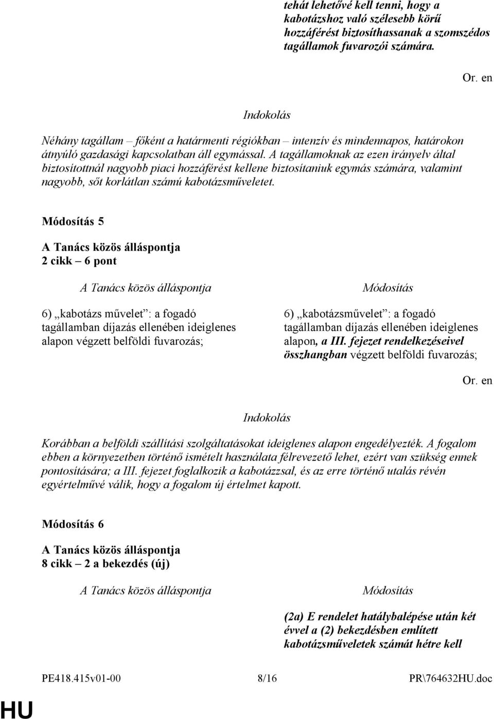 A tagállamoknak az ezen irányelv által biztosítottnál nagyobb piaci hozzáférést kellene biztosítaniuk egymás számára, valamint nagyobb, sőt korlátlan számú kabotázsműveletet.