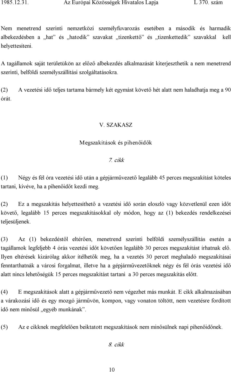 (2) A vezetési idő teljes tartama bármely két egymást követő hét alatt nem haladhatja meg a 90 órát. V. SZAKASZ Megszakítások és pihenőidők 7.