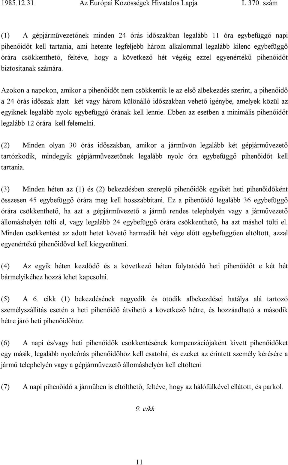 Azokon a napokon, amikor a pihenőidőt nem csökkentik le az első albekezdés szerint, a pihenőidő a 24 órás időszak alatt két vagy három különálló időszakban vehető igénybe, amelyek közül az egyiknek