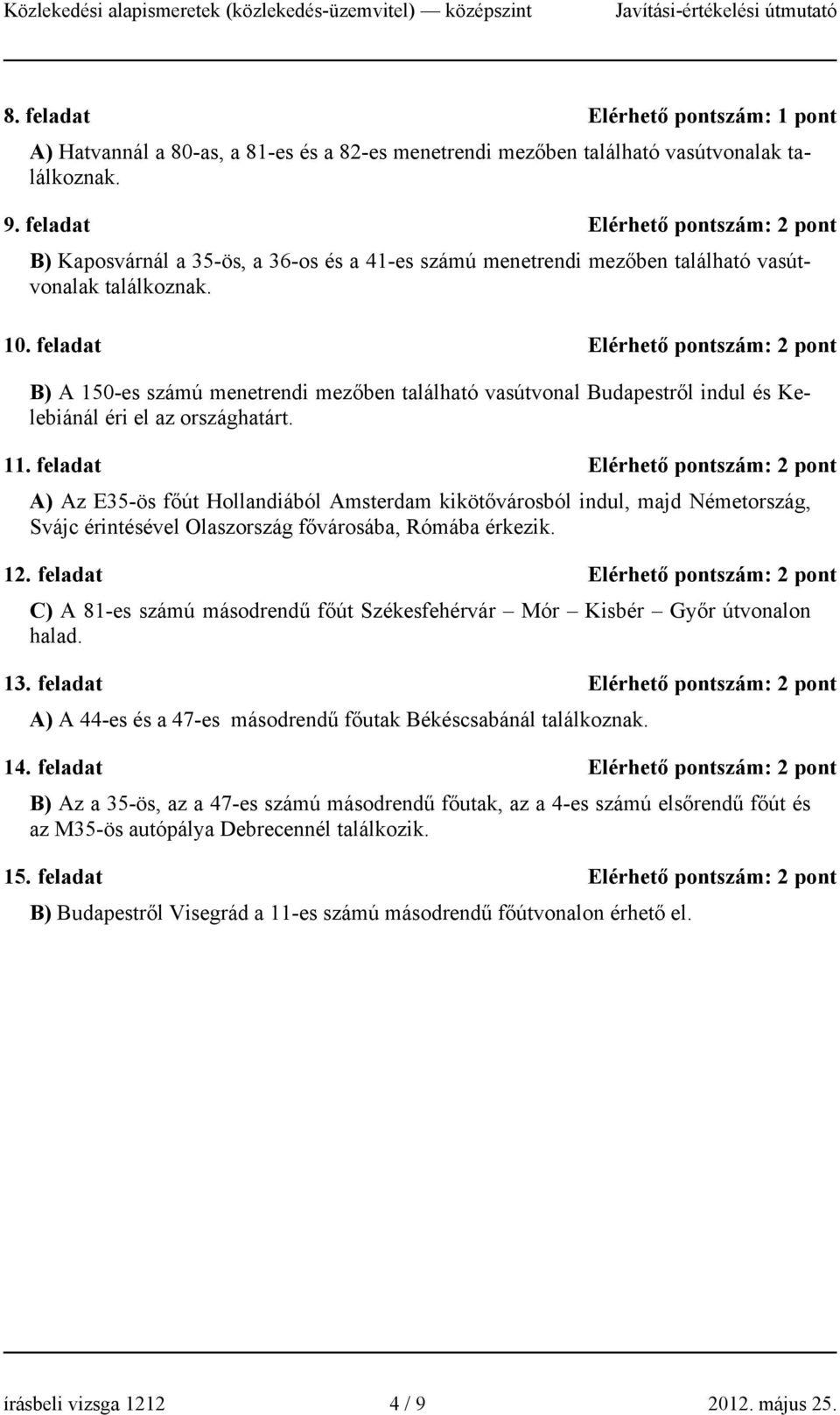 feladat Elérhető pontszám: B) A 150-es számú menetrend mezőben található vasútvonal Budapestről ndul és Kelebánál ér el az országhatárt. 11.