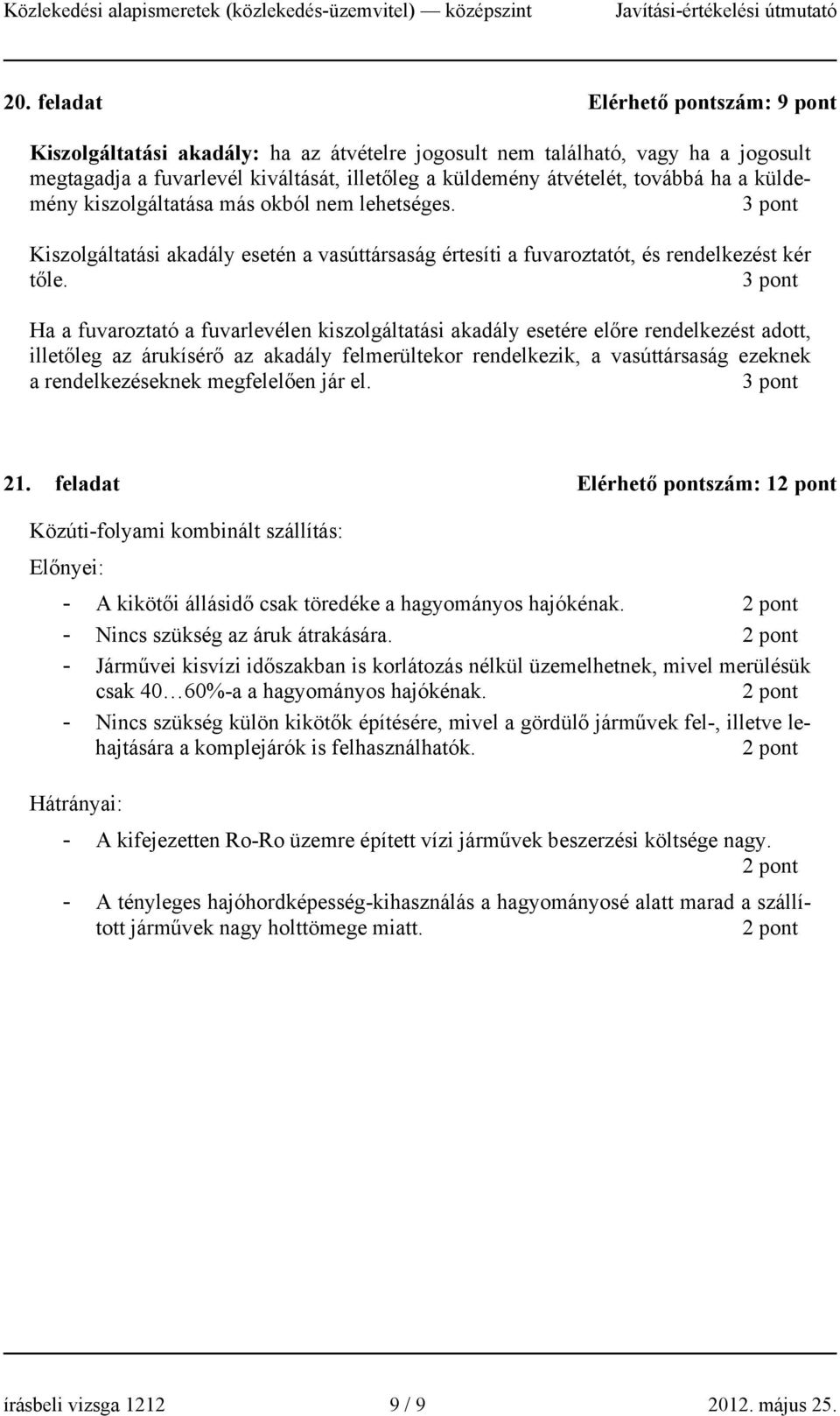 Ha a fuvaroztató a fuvarlevélen kszolgáltatás akadály esetére előre rendelkezést adott, lletőleg az árukísérő az akadály felmerültekor rendelkezk, a vasúttársaság ezeknek a rendelkezéseknek