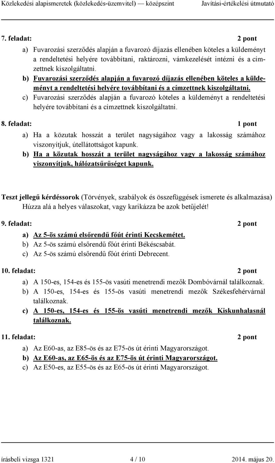 c) Fuvarozási szerződés alapján a fuvarozó köteles a küldeményt a rendeltetési helyére továbbítani és a címzettnek kiszolgáltatni. 8.