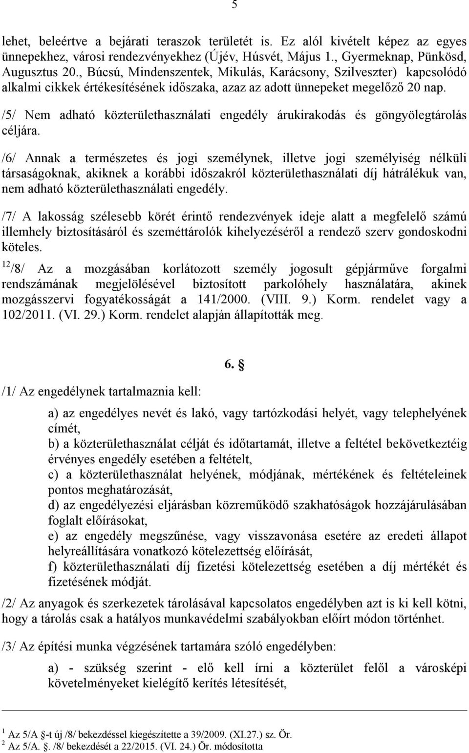 /5/ Nem adható közterülethasználati engedély árukirakodás és göngyölegtárolás céljára.