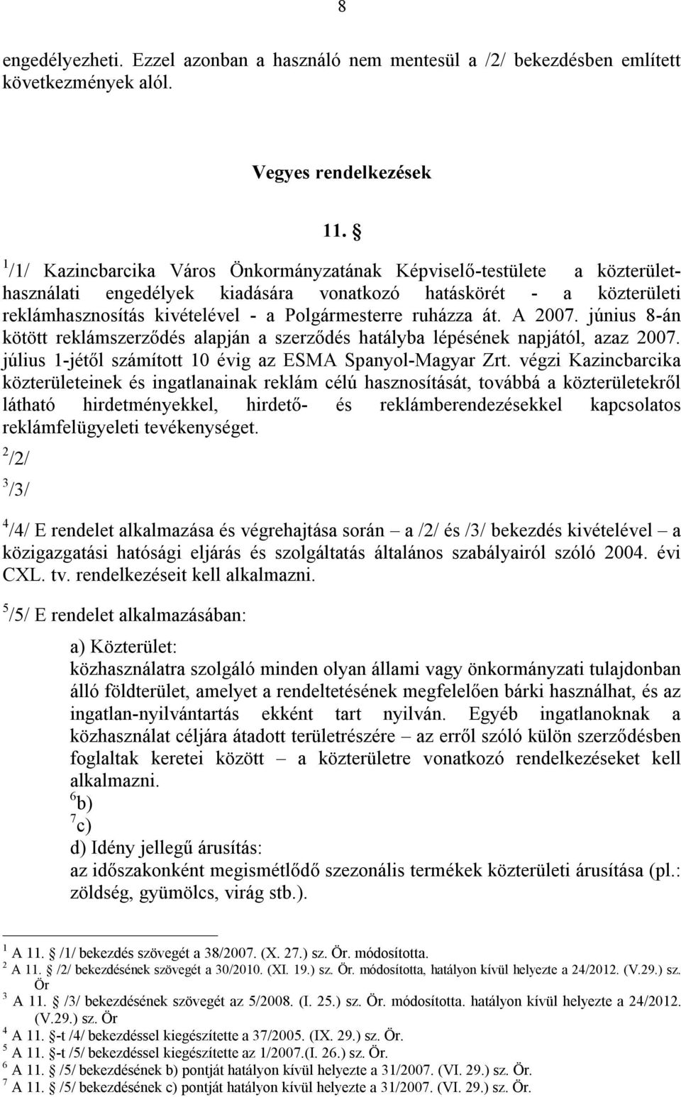 ruházza át. A 2007. június 8-án kötött reklámszerződés alapján a szerződés hatályba lépésének napjától, azaz 2007. július 1-jétől számított 10 évig az ESMA Spanyol-Magyar Zrt.